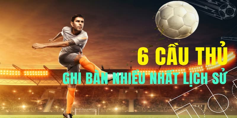 Vinh danh cầu thủ ghi nhiều bàn thắng nhất thế giới Vinh danh cầu thủ ghi nhiều bàn thắng nhất thế giới